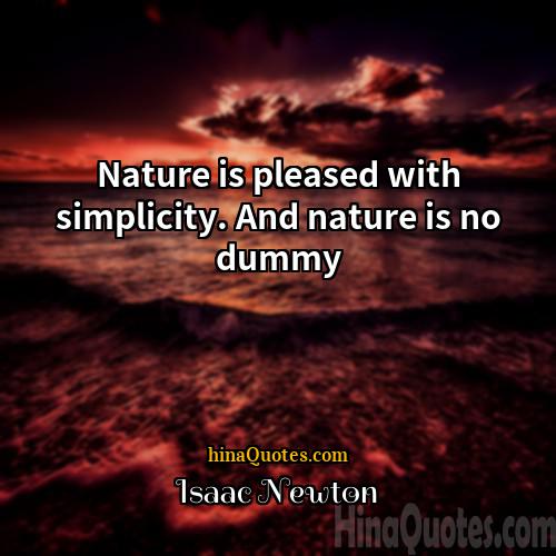 Isaac Newton Quotes | Nature is pleased with simplicity. And nature